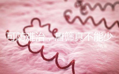 可防難治，唐篩真不能少！來看看什么是易位唐氏綜合癥？