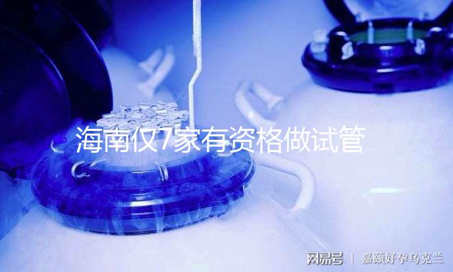 海南僅7家有資格做試管嬰兒!選擇醫(yī)院看費用也看資質(zhì)