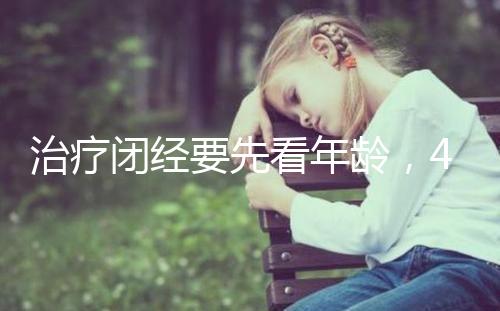 治療閉經(jīng)要先看年齡,45歲之后閉經(jīng)一般正常!