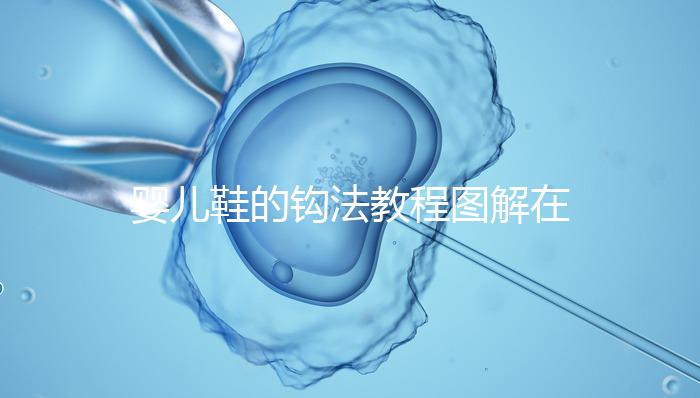 嬰兒鞋的鉤法教程圖解在這里，怎么鉤不在存疑