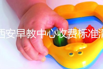 西安早教中心收費(fèi)標(biāo)準(zhǔn)清單,碑林哪個價格適中