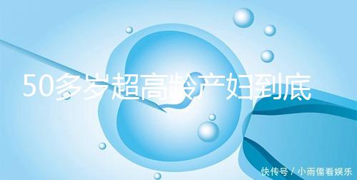 50多歲超高齡產婦到底要不要做試管嬰兒，要不要再生？