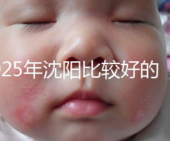 2025年沈陽(yáng)比較好的試管醫(yī)院有哪幾家?只推薦5家